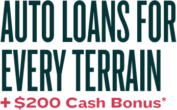 Auto Loans for Every Terrain + $200 Cash Bonus*